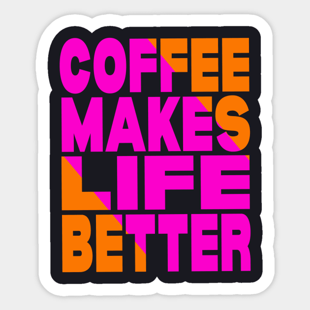 Coffee makes life better Sticker by Evergreen Tee